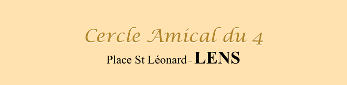 
Cercle Amical du 4
Place St Léonard – LENS