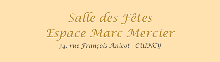 
Salle des Fêtes 
Espace Marc Mercier 
74, rue François Anicot - CUINCY
